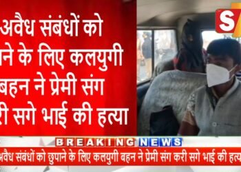 अवैध संबंधों को छुपाने के लिए कलयुगी बहन ने प्रेमी संग करी सगे भाई की हत्या